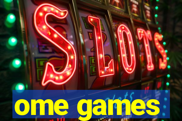 ome games